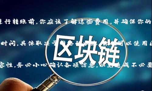 IM钱包是否可以直接转账到TP（可能指的是TP钱包），通常取决于这两种钱包之间是否支持直接的资产转移。这通常涉及到钱包的兼容性、资产类型以及具体的转账流程。

以下是一些常见的步骤和注意事项，可以帮助你更好地了解如何进行这样的转账：

查看支持的资产和网络
首先，确认IM钱包和TP钱包都支持相同的区块链网络。例如，如果你要转移的是基于以太坊的ERC-20代币，你需要确保两个钱包都能处理以太坊网络上的转账。如果其中一个钱包不支持该资产或网络，转账将无法完成。

确认接收地址
在进行任何转账之前，确保你已经获取TP钱包的正确接收地址。每个钱包都有一个唯一的地址，你在IM钱包中进行转账时需要使用TP钱包的地址。检查这个地址是否准确是至关重要的，因为一旦转账发生，资金很可能无法恢复。

转账流程
在IM钱包中进行转账通常可以按照以下步骤进行：
ol
    li打开IM钱包并登录你的账户。/li
    li找到“转账”或“发送”选项。/li
    li输入TP钱包的接收地址。/li
    li输入要转账的金额。/li
    li确认交易细节，确保所有信息无误后确认转账。/li
    li等待交易确认。这可能需要一些时间，具体取决于网络的拥堵情况。/li
/ol

费用注意事项
转账过程中通常会涉及到网络手续费。不同的区块链和交易平台费用可能会有所不同。在进行转账前，你应该了解这些费用，并确保你的IM钱包中有足够的余额来支付手续费。

交易确认
一旦你完成转账，你可以通过IM钱包的交易记录进行追踪。通常，确认一笔交易需要一定的时间，具体取决于网络的状态。你也可以使用区块浏览器来查看交易状态。如果交易成功，你将在TP钱包中看到转账的资产。

总结
IM钱包是否可以直接转账到TP钱包，答案是有可能的，只要遵循正确的步骤并确保网络兼容性。务必小心确认各项信息，以免造成不必要的损失。如果你在操作过程中遇到任何困难，不妨寻求相关社区或客服的帮助。

希望这个回答能给你一些帮助！如有其他问题，欢迎继续提问。